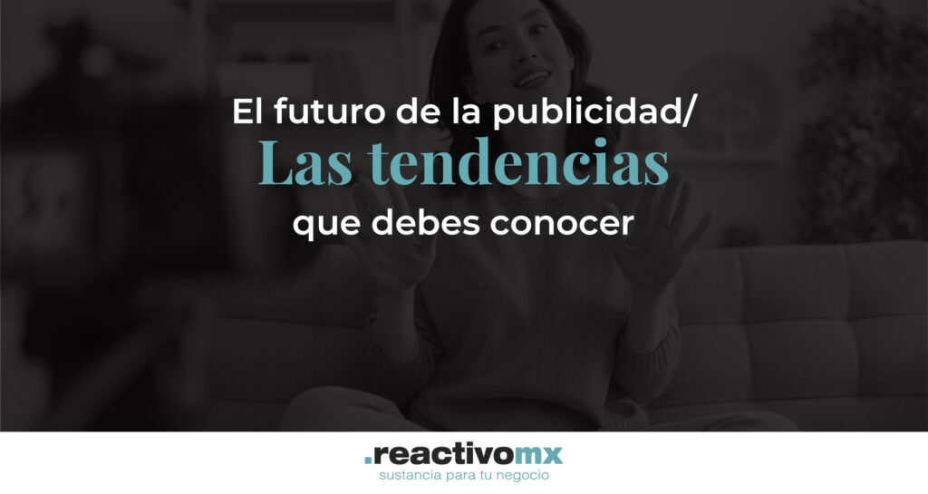 El futuro de la publicidad: Las tendencias que debes conocer