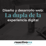 Diseño y desarrollo web: La dupla de la experiencia digital