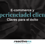 E-commerce y experiencia del cliente: Claves para el éxito